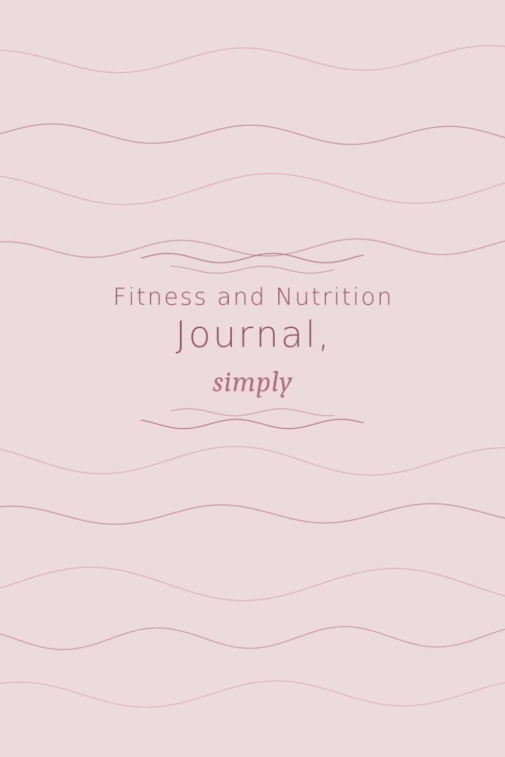 Fitness and Nutrition Journal, simply: 90-Day Simple Undated Food & Workout Log Book | Meal, Exercise & Water Tracker | Fitness and Nutrition Planner for Women & Men | 6×9 | Pink