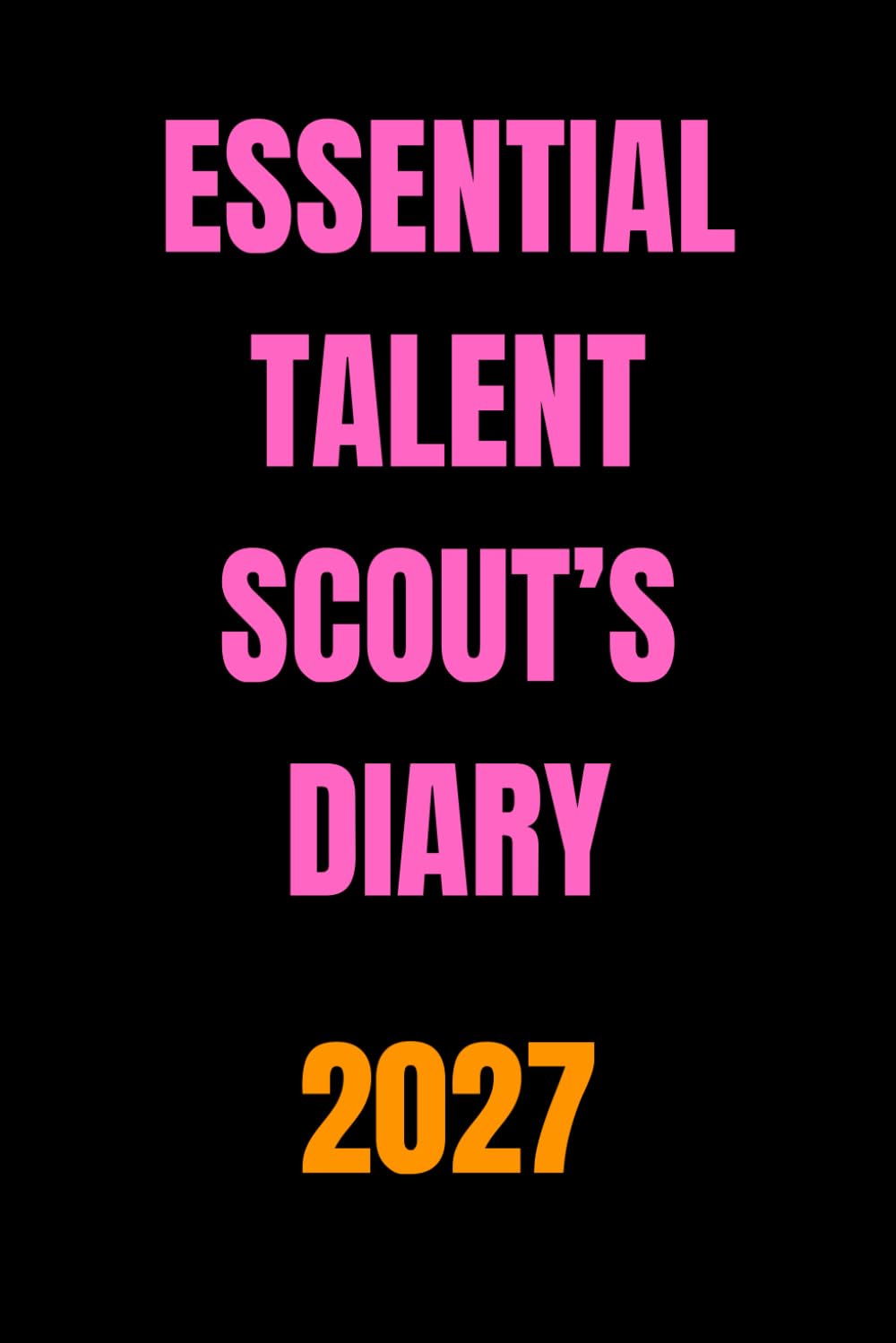 Essential Talent Scout’s Diary 2027
