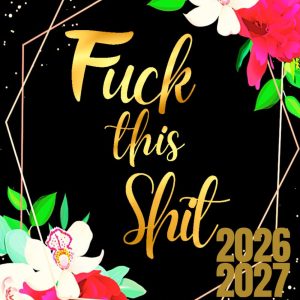 Fuck This Shit: 18-Month Planner For Women | 18 Months Academic Calendar Planner July to December Schedule with Funny Swear Words Quotes | Sweary ... Floral Design | Large Print 8.5 x 11 inches