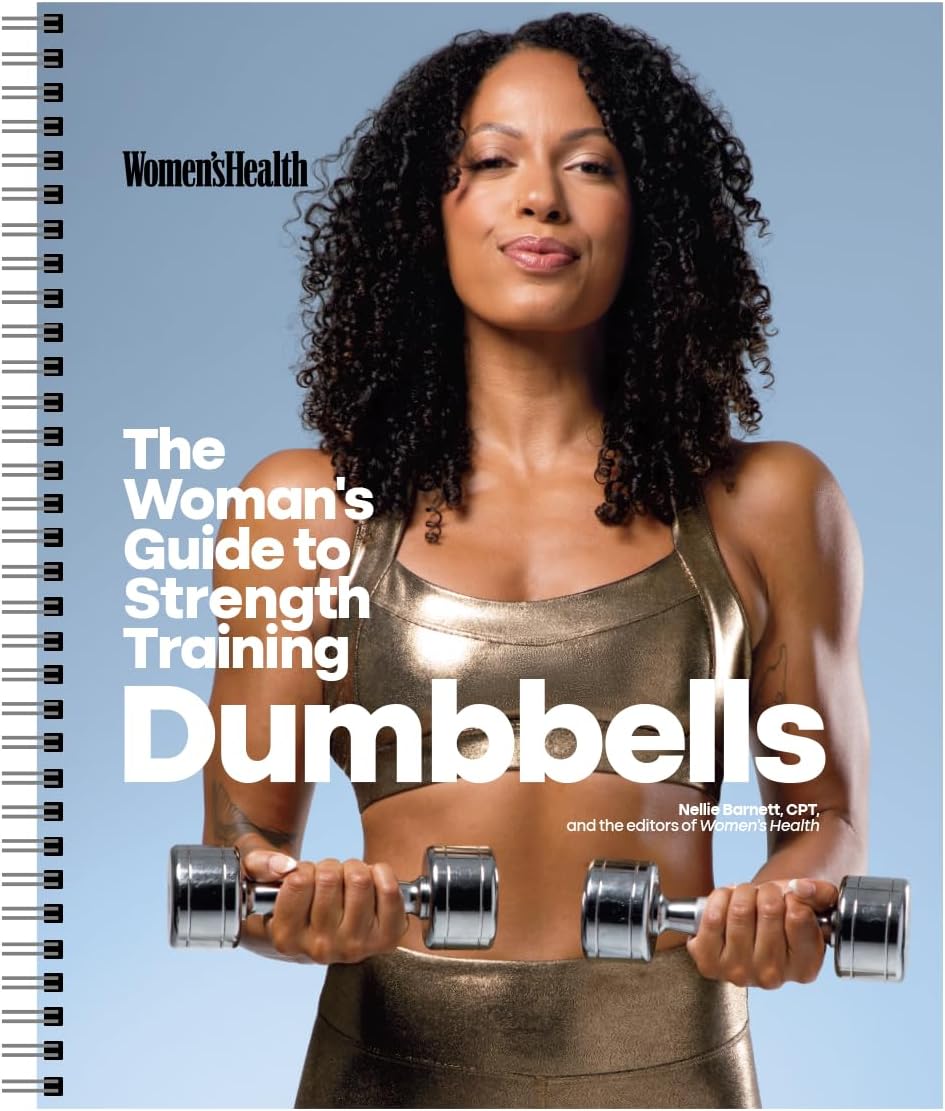 Women’s Health The Woman’s Guide To Strength Training: Dumbbells: Get strong arms, legs, and abs—with around 30-minute workouts you can do in your own home!