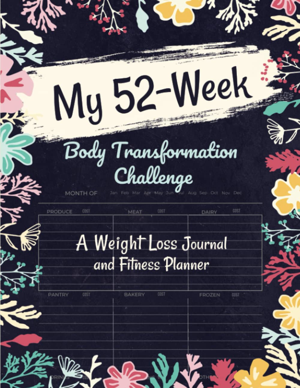 My 52-Week Body Transformation Challenge: A Weight Loss Journal and Fitness Planner For Men & Women: with Comprehensive Monthly and Weekly Planning, … Lost Tracker (Writing For A Better Life)