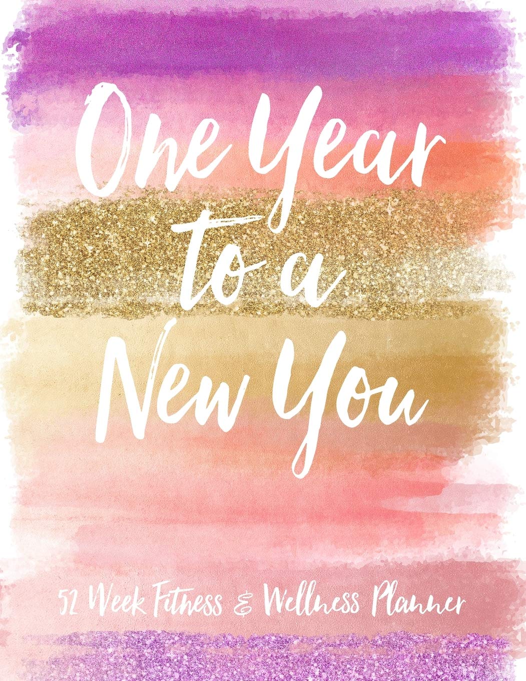 One Year To A New You 52 Week Fitness & Wellness Planner: One Year Fitness Journal with Daily Workout and Food Trackers