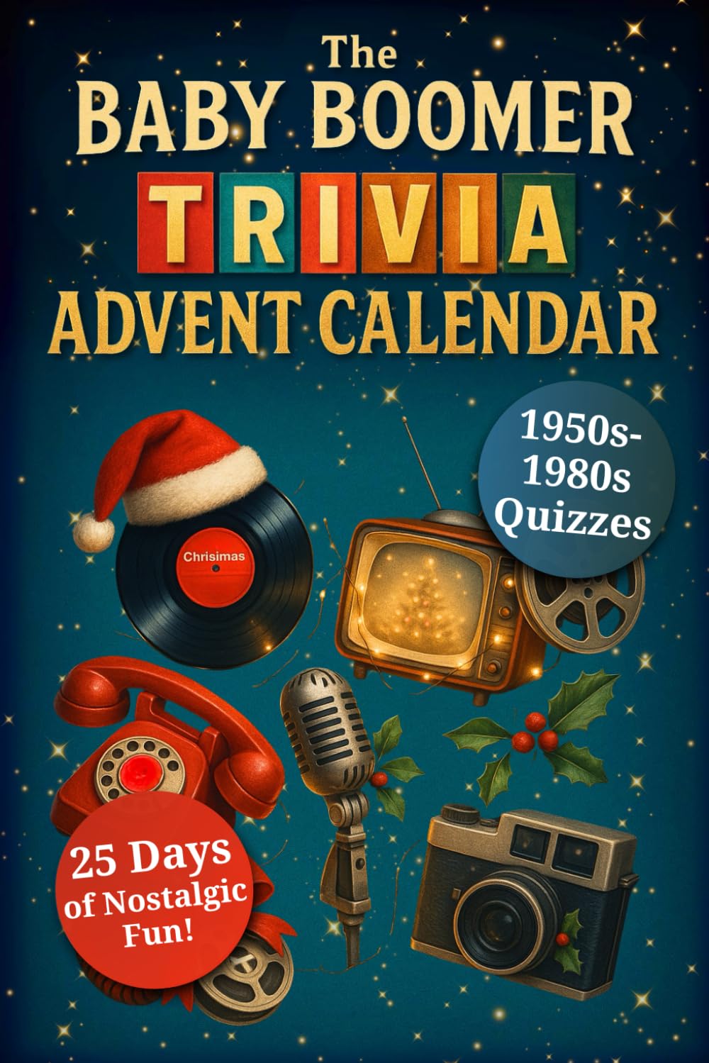 The Baby Boomer Trivia Advent Calendar – 25 Days of Nostalgic Fun with 1950s-1980s Quizzes on Music, TV, Movies, Sports, Pop Culture, and More to Relive Your Favorite Memories